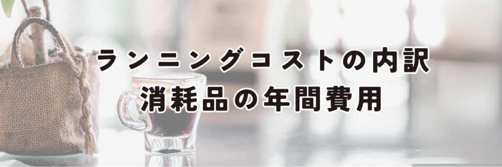 ランニングコストの内訳②:消耗品の年間費用