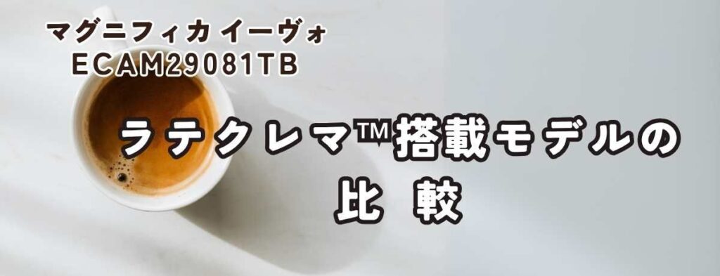 【ラテ好き必見】ラテクレマ™搭載モデルの比較