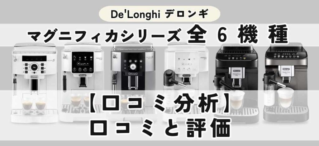 デロンギ マグニフィカの違いを徹底比較 【口コミ分析】マグニフィカ全6機種のリアルな評価