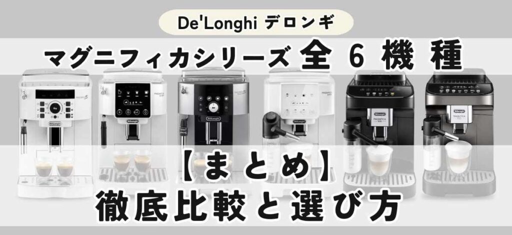 デロンギ マグニフィカの違いを徹底比較 【まとめ】デロンギ マグニフィカ徹底比較と選び方