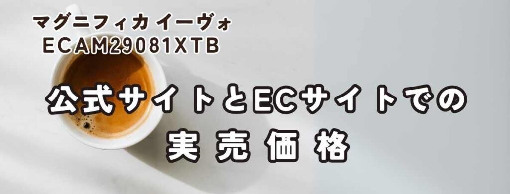 マグニフィカ イーヴォ ECAM29081XTB 公式サイトとECモールでの実売価格