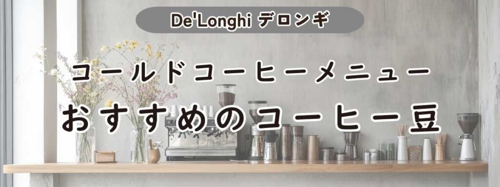 デロンギコールドコーヒーメニューにおすすめのコーヒー豆