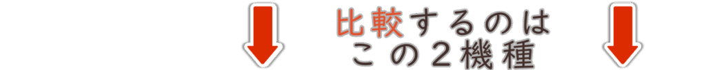 比較するのはこちらです。(2機種)