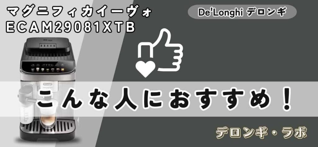 デロンギマグニフィカ イーヴォECAM29081XTBはこんな人におすすめ