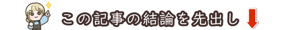 この記事の結論を先出し!
