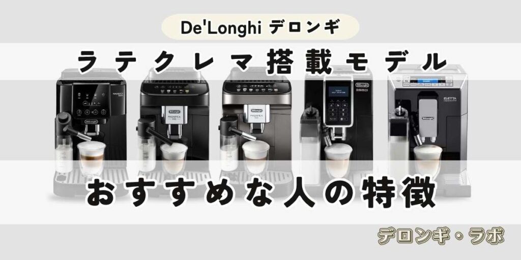 ラテクレマ搭載デロンギ全自動コーヒーマシン5機種どれを選ぶ?おすすめな人の特徴