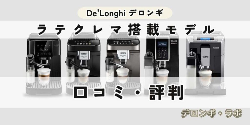 ラテクレマ搭載デロンギ全自動コーヒーマシン5機種口コミ・評判まとめ