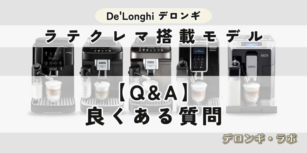ラテクレマ搭載デロンギ全自動コーヒーマシン5機種に関するよくある質問(FAQ)