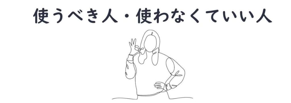 使うべき人・使わなくていい人