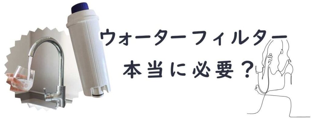 ウオーターフィルターは本当に必要?