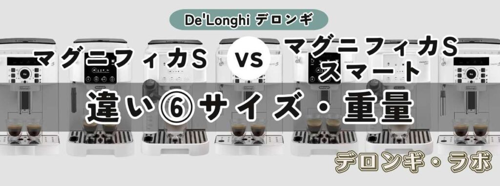 マグニフィカS（ECAM22112B/W）とマグニフィカ S スマート（ECAM25023SB）の違いサイズと重量：奥行き＋1cm、重さ＋0.5kg (スマート)