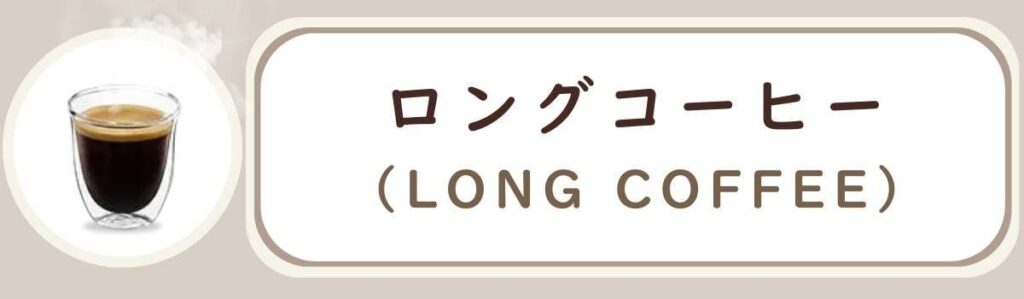 De'Longhiデロンギ全自動コーヒーマシンで作れるコーヒーメニューの種類 ロングコーヒー Long Coffee