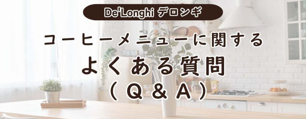 De'Longhiデロンギ全自動コーヒーマシンで作れるコーヒーメニューに関するよくある質問