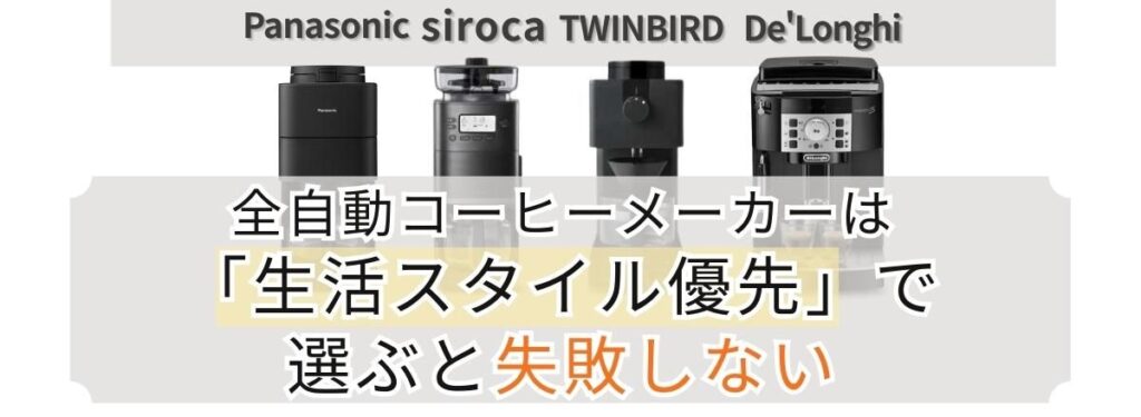全自動コーヒーメーカーは「生活スタイル優先」で選ぶと失敗しない