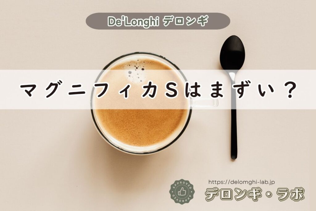 デロンギ マグニフィカSはまずい？美味しくないと言われる5つの理由と口コミ評判