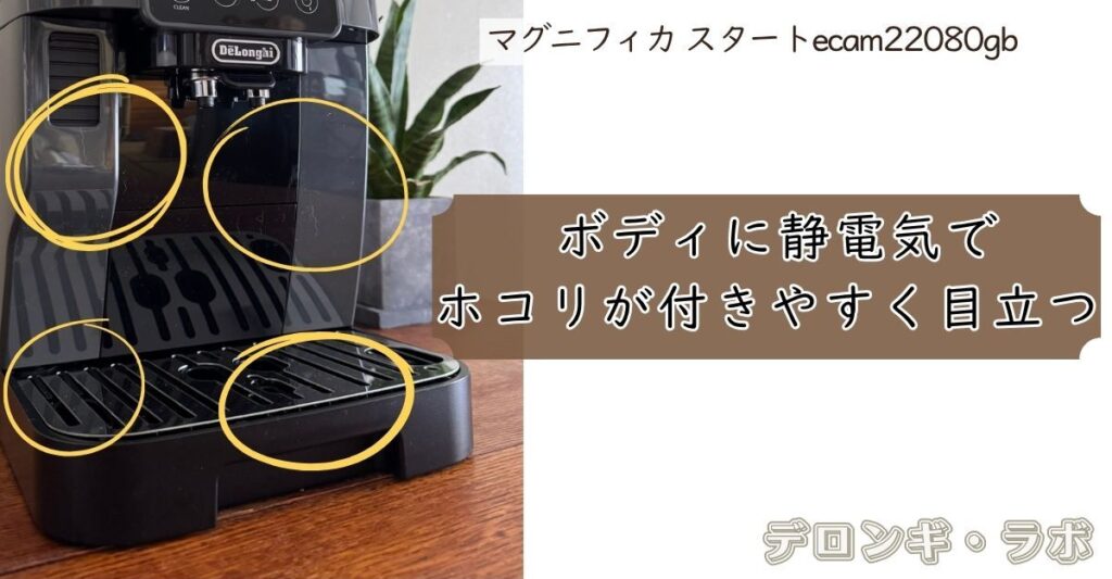 マグニフィカ スタート(ECAM22080GB)購入前に知っておきたい気になる点①ボディに静電気でホコリが付きやすく目立つ