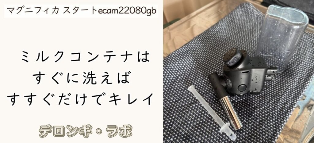 デロンギ マグニフィカスタートの使い勝手とメンテナンスのリアル ミルクコンテナはすぐに洗えばすすぐだけでキレイ