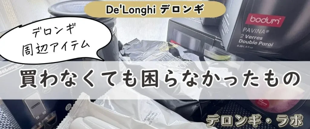 買わなくても困らなかったデロンギ周辺アイテム